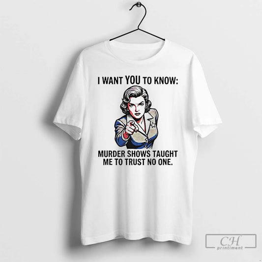 Premium I Want You To Know Murder Shows Taught Me To Trust No One T-Shirts, Hoodie, Sweatshirt | AU18TeeNovaLab.com
