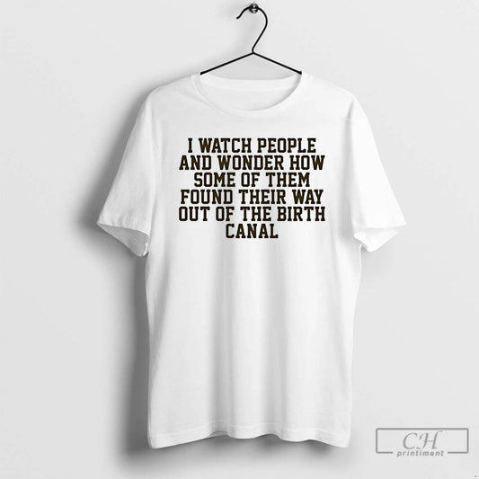 Premium I Watch People And Wonder How Some Of Them Found Their Way T Shirts