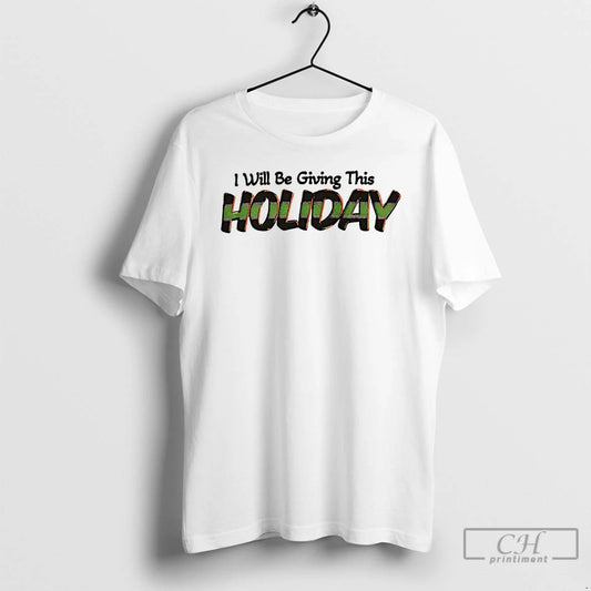 Premium I Will Be Giving This Holiday T-Shirts, Hoodie, Sweatshirt | AU18TeeNovaLab.com