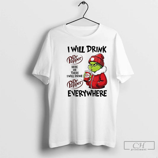 Premium I Will Drink Dr Pepper Here Or There I Will Drink Dr Pepper Everywhere T-Shirts, Hoodie, Sweatshirt