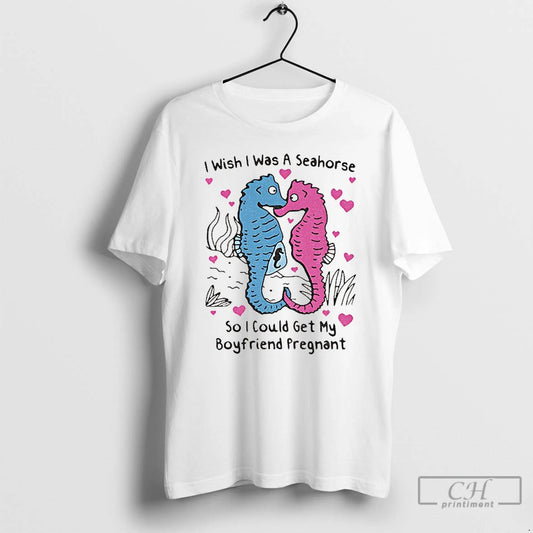 Premium I Wish I Was A Seahorse So I Could Get My Boyfriend Pregnant T-Shirts, Hoodie, Sweatshirt | AU18TeeNovaLab.com