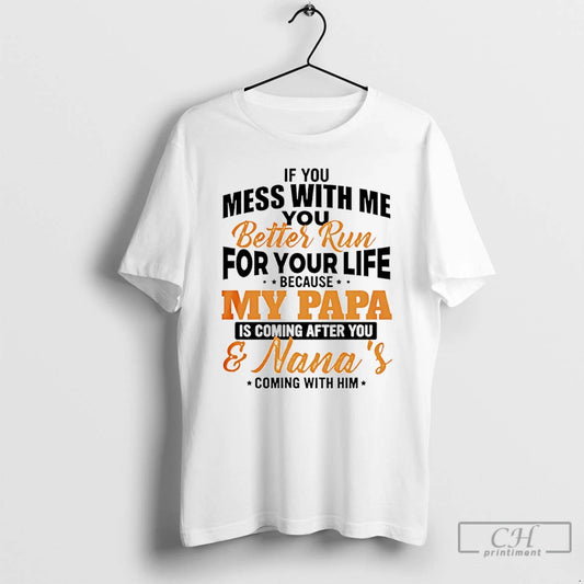 Premium If You Mess With Me You Better Run For Your Life Because My Papa T-Shirts, Hoodie, Sweatshirt | AU18TeeNovaLab.com