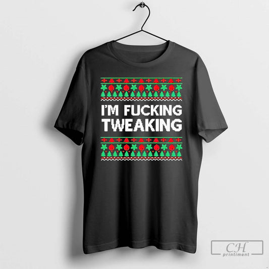 Premium Im Fucking Tweaking Christmas T-Shirts, Hoodie, Sweatshirt | AU18TeeNovaLab.com