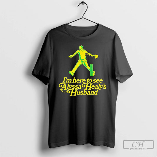 Premium Im Here To See Alyssa Healys Husband T-Shirts, Hoodie, Sweatshirt | AU18TeeNovaLab.com
