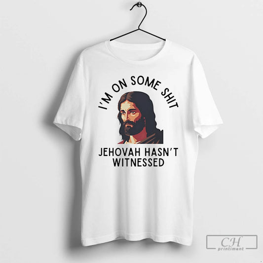 Premium Im On Some Shit Jehovah Hasnt Witnessed Jesus T-Shirts, Hoodie, Sweatshirt | AU18TeeNovaLab.com