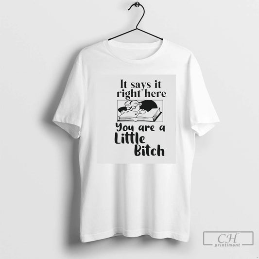 Premium It Says It Right Here You Are A Little Bitch T-Shirts, Hoodie, Sweatshirt | AU18TeeNovaLab.com