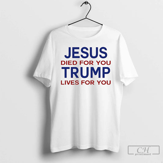 Premium Jesus Died For You Trump Lives For You T-Shirts, Hoodie, Sweatshirt | AU18TeeNovaLab.com