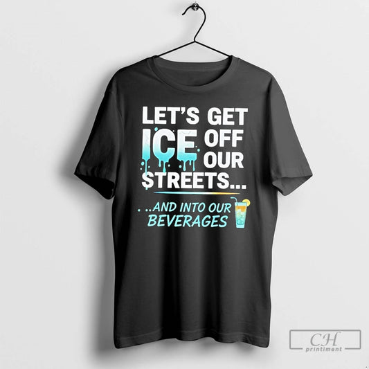 Premium Lets Get Ice Off Our Streets And Into Our Beverages T Shirts