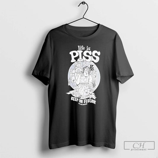 Premium Life Is Piss Keep On Flushin Graphic T-Shirts, Hoodie, Sweatshirt | AU18TeeNovaLab.com