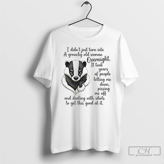 Premium Meles Meles I Didnt Just Turn Into A Grouchy Old Woman Overnight T Shirts Hoodie, Sweatshirt | AU18TeeNovaLab.com