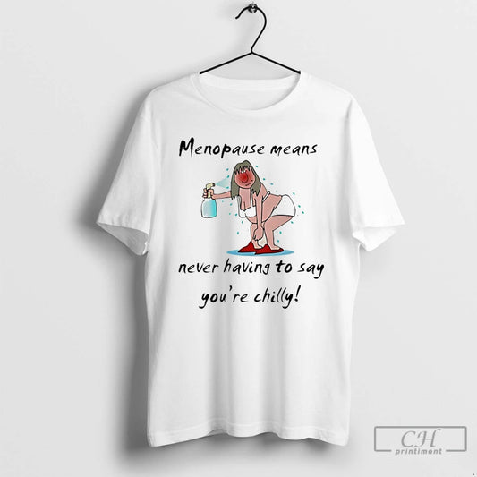 Premium Menopause Means Never Having To Say Youre Chilly Meme T-Shirts, Hoodie, Sweatshirt | AU18TeeNovaLab.com