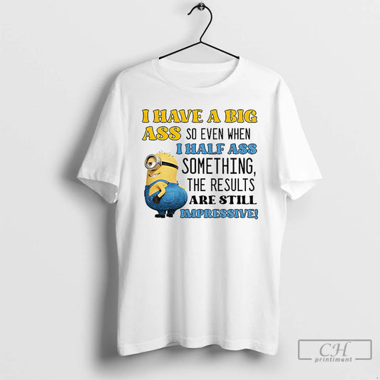 Premium Minion I Have A Big Ass So Even When I Half Ass Something The T-Shirts, Hoodie, Sweatshirt | AU18TeeNovaLab.com