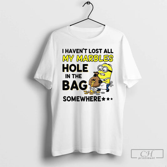 Premium Minion I Havent Lost All My Marbles Hole In The Bag Somewhere T Shirts Hoodie, Sweatshirt | AU18TeeNovaLab.com