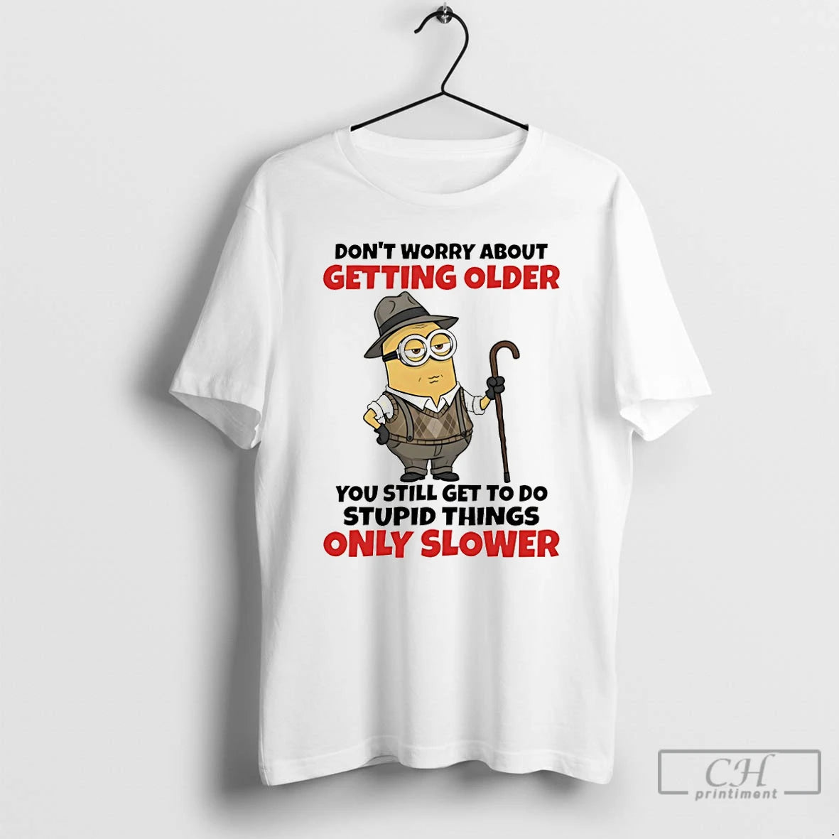 Premium Minion Dont Worry About Getting Older You Still Get To Do Stupid Things Only T-Shirts, Hoodie, Sweatshirt