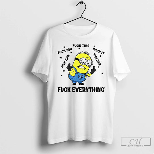 Premium Minion Fuck Everything Fuck This Fuck You Fuck That Fuck It Fuck Them