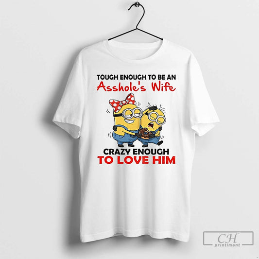 Premium Minion Tough Enough To Be An Assholes Wife Crazy Enough To Love Him T-Shirts, Hoodie, Sweatshirt | AU18TeeNovaLab.com