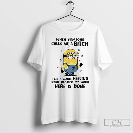 Premium Minion When Someone Calls Me A Bitch I Get A Warm Feeling Inside T-Shirts, Hoodie, Sweatshirt | AU18TeeNovaLab.com