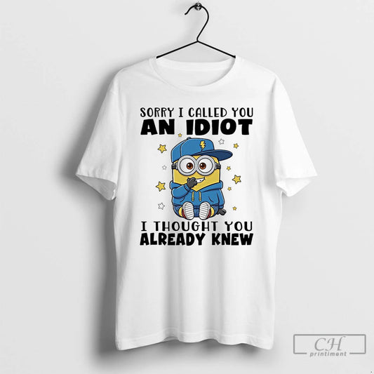 Premium Minions Sorry I Called You And Idiot I Thought You Already Knew T Shirts Hoodie, Sweatshirt | AU18TeeNovaLab.com