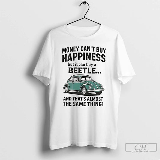 Premium Money Cant Buy Happiness But It Can Buy A Beetle And Thats Almost The T-Shirts, Hoodie, Sweatshirt