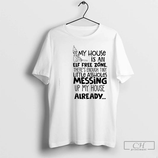 Premium My House Is An Elf Free Zone Theres Enough Tiny Little Assholes Messing Up T-Shirts, Hoodie, Sweatshirt