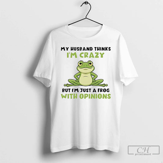 Premium My Husband Thinks Im Crazy But Im Just A Frog With Opinions T Shirts Hoodie, Sweatshirt | AU18TeeNovaLab.com