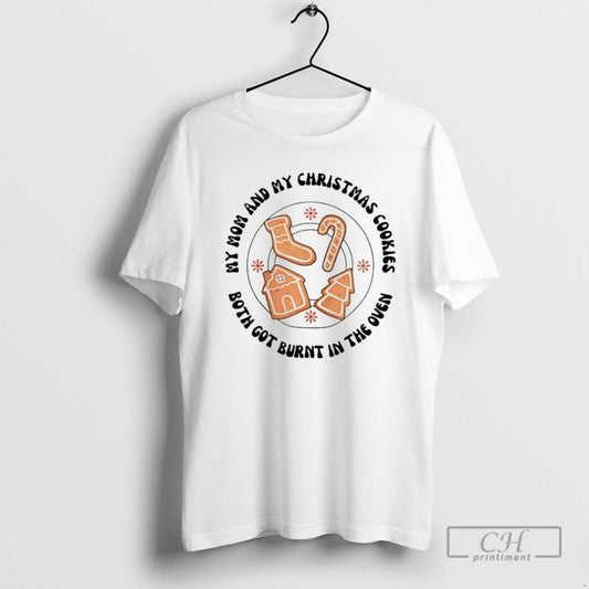Premium My Mom And My Christmas Cookies Both Got Burnt In The Oven Christmas T-Shirts, Hoodie, Sweatshirt