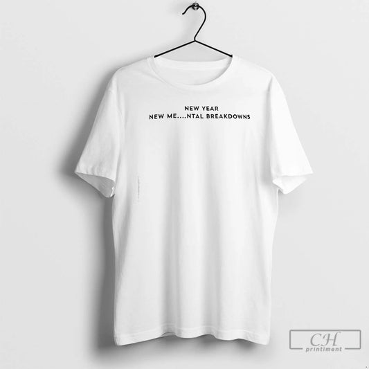 Premium New Year New Mental Breakdowns T-Shirts, Hoodie, Sweatshirt | AU18TeeNovaLab.com