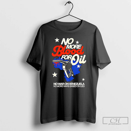 Premium No Blood For Oil No War On Venezuela No More Wars Based On Lies T-Shirts, Hoodie, Sweatshirt | AU18TeeNovaLab.com