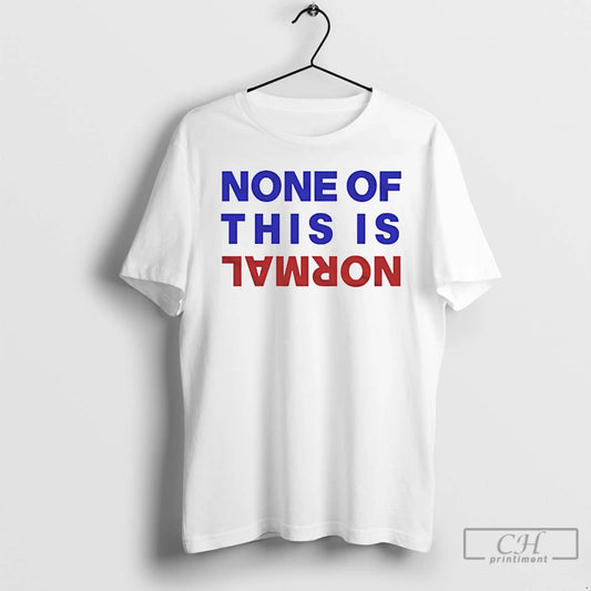 Premium None Of This Is Normal Text T-Shirts, Hoodie, Sweatshirt | AU18TeeNovaLab.com