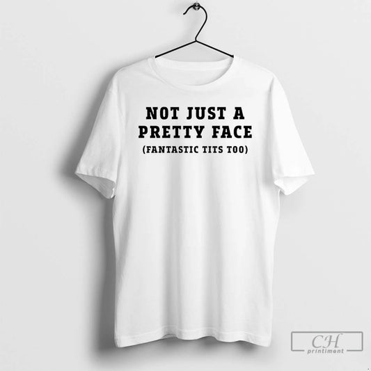 Premium Not Just A Pretty Face Fantastic Tits Too T-Shirts, Hoodie, Sweatshirt | AU18TeeNovaLab.com