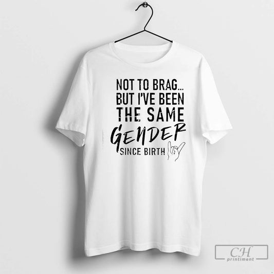 Premium Not To Brag But Ive Been The Same Gender Since Birth T Shirts Sweater Hoodie, Sweatshirt | AU18TeeNovaLab.com