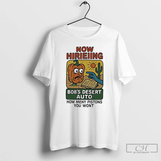 Premium Now Hirieiing Bobs Desert Auto How Meny Pistons You Wont T-Shirts, Hoodie, Sweatshirt | AU18TeeNovaLab.com