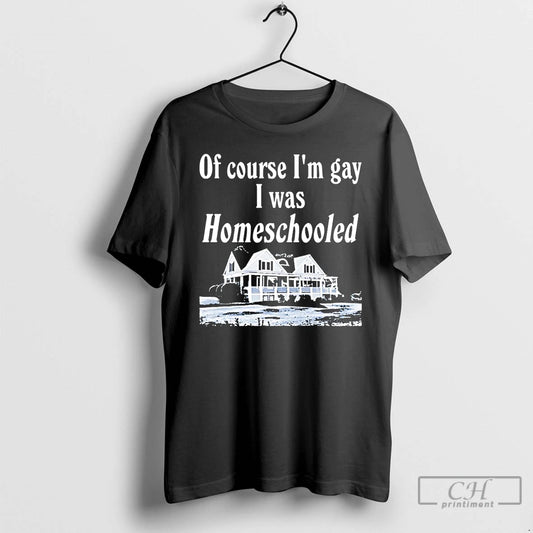 Premium Of Course Im Gay I Was Homeschooled T-Shirts, Hoodie, Sweatshirt | AU18TeeNovaLab.com