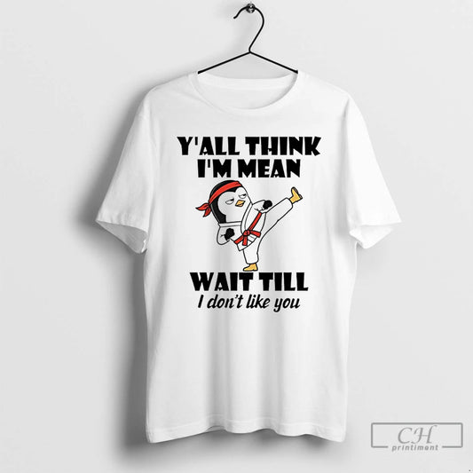 Premium Penguin Kung Fu Yall Think Im Mean Wait Till I Dont Like You T-Shirts, Hoodie, Sweatshirt | AU18TeeNovaLab.com