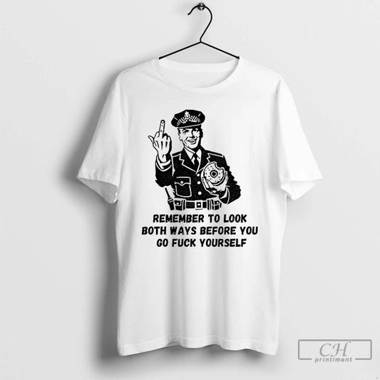 Premium Remember To Look Both Ways Before You Go Fuck Yourself Middle Finger T Shirts Hoodie, Sweatshirt | AU18TeeNovaLab.com