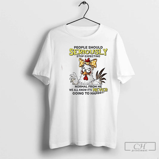 Premium Rooster People Should Seriously Stop Expecting Normal From Me We All Know Its Never T-Shirts, Hoodie, Sweatshirt