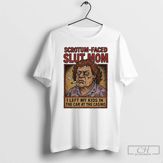 Premium Scrotum Faced Slut Mom I Left My Kids In The Car At The Casino T-Shirts, Hoodie, Sweatshirt | AU18TeeNovaLab.com
