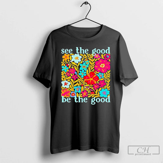 See The Good Be The Good Flowers Graphic