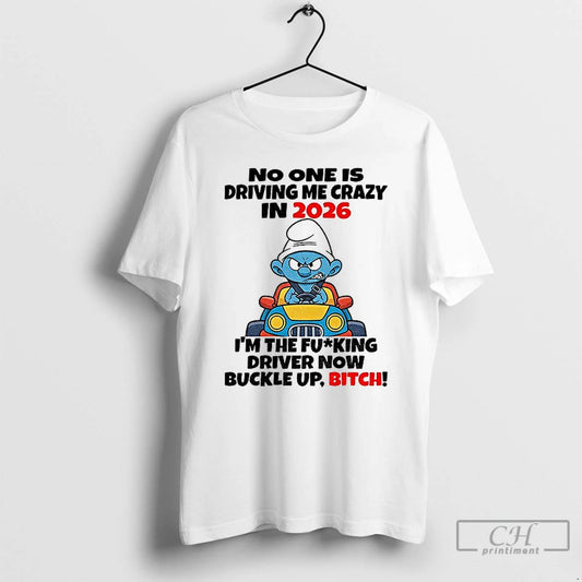 Premium Smurf No One Is Driving Me Crazy In 2026 Im The Fucking Driver Now T-Shirts, Hoodie, Sweatshirt | AU18TeeNovaLab.com