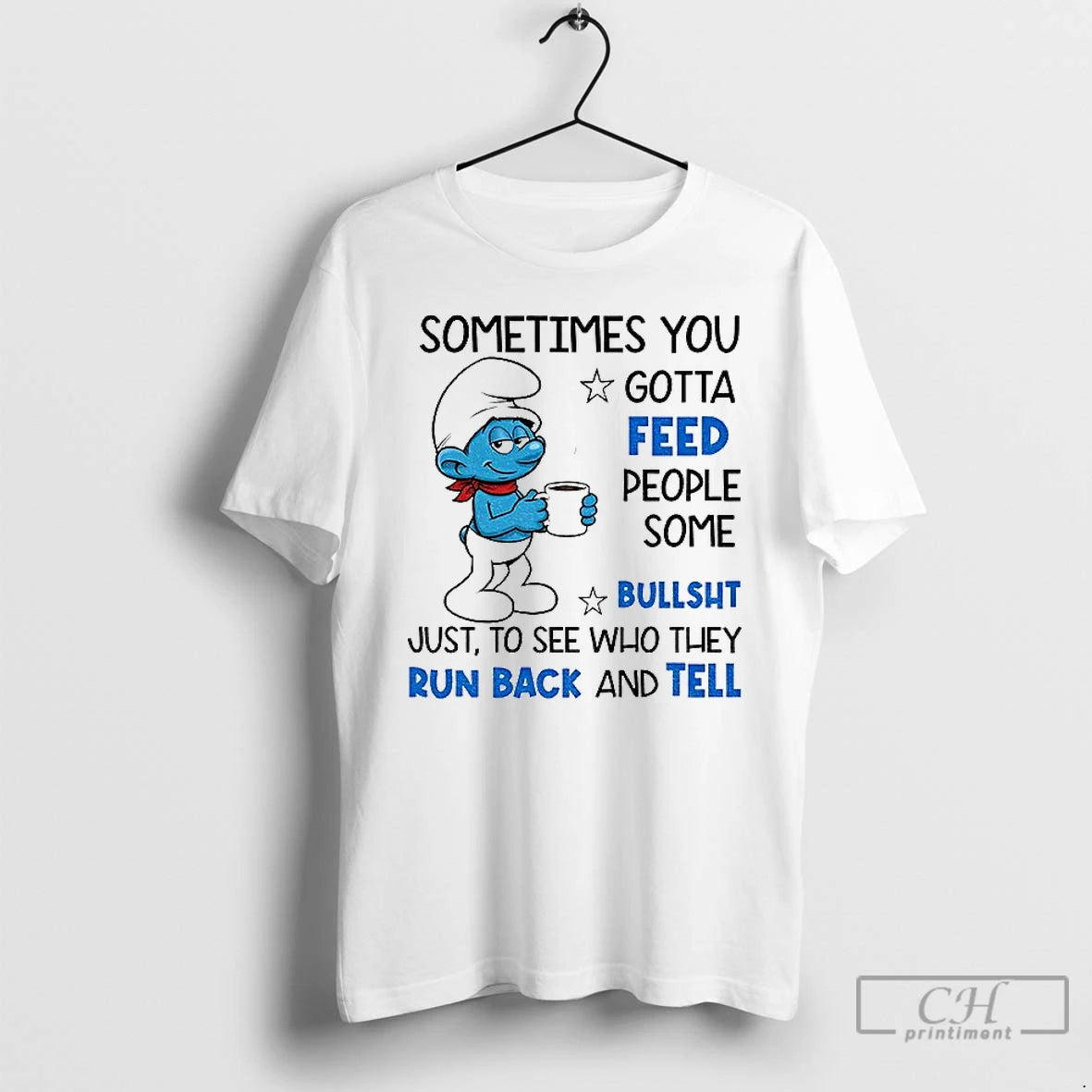 Premium Smurf Sometimes You Gotta Feed People Some Bullsht Just To See Who They Run T-Shirts, Hoodie, Sweatshirt