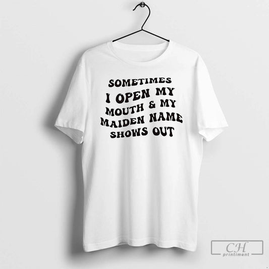 Premium Sometimes I Open My Mouth And My Maiden Name Shows Out T Shirts Sweater Hoodie, Sweatshirt | AU18TeeNovaLab.com