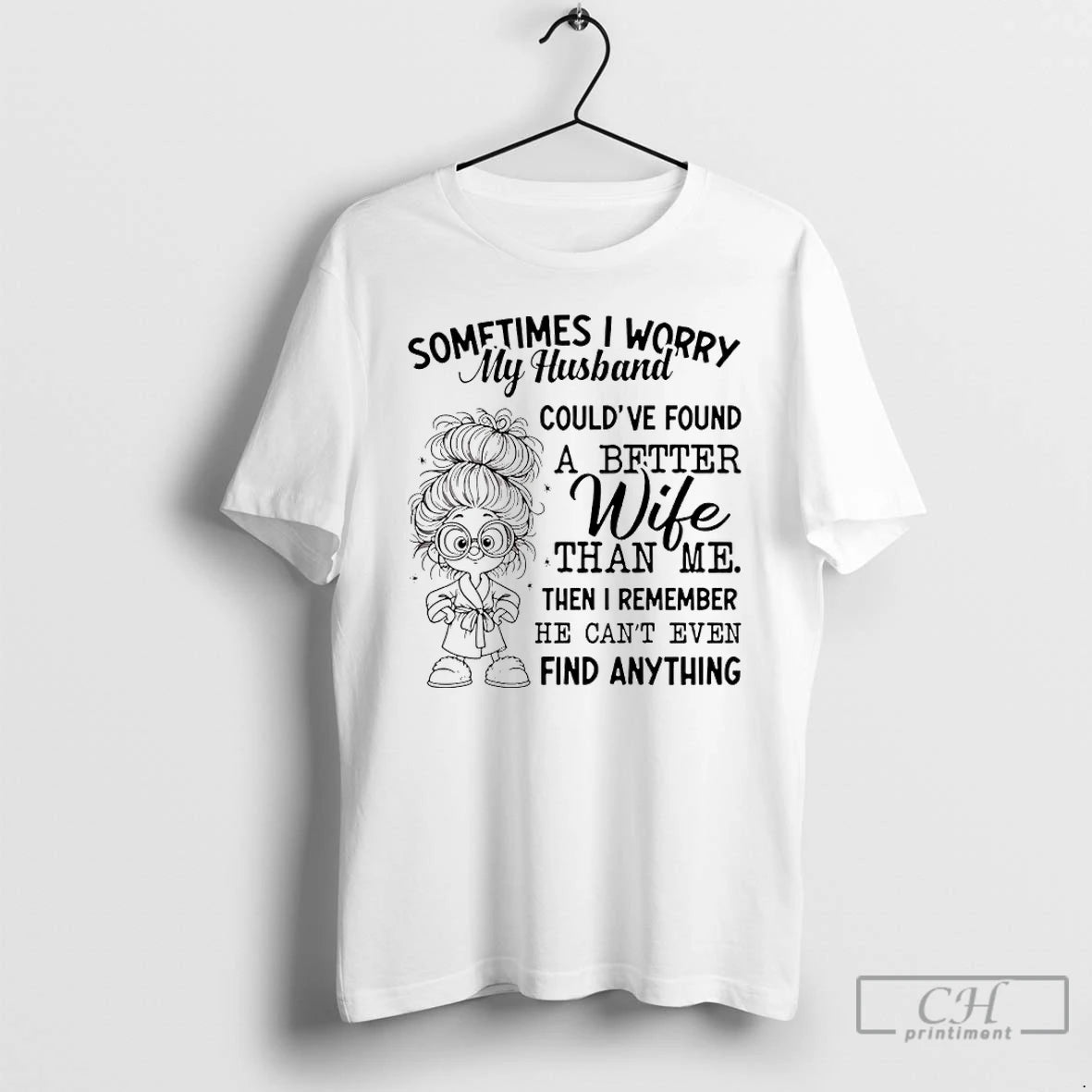 Premium Sometimes I Worry My Husband Couldve Found A Better Wife Than Me Then T-Shirts, Hoodie, Sweatshirt