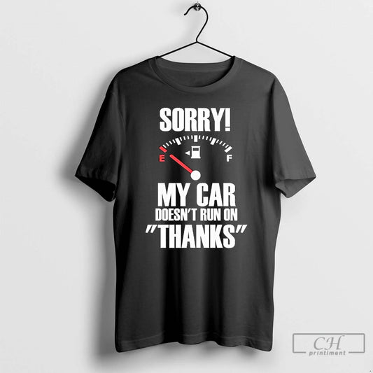 Premium Sorry My Car Doesnt Run On Thanks Graphic T-Shirts, Hoodie, Sweatshirt | AU18TeeNovaLab.com