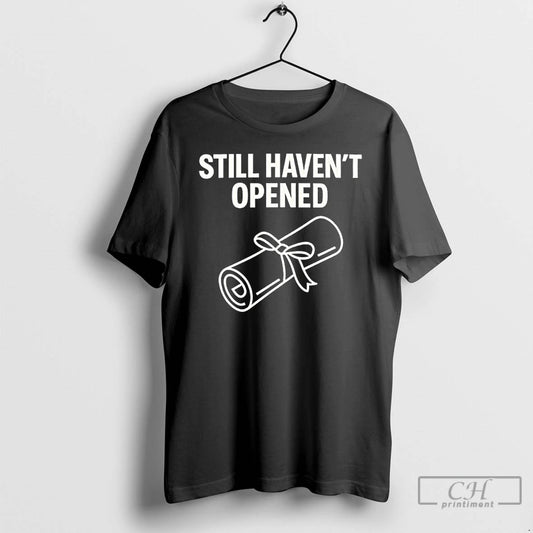 Premium Still Havent Opened Degree Graduation T-Shirts, Hoodie, Sweatshirt | AU18TeeNovaLab.com