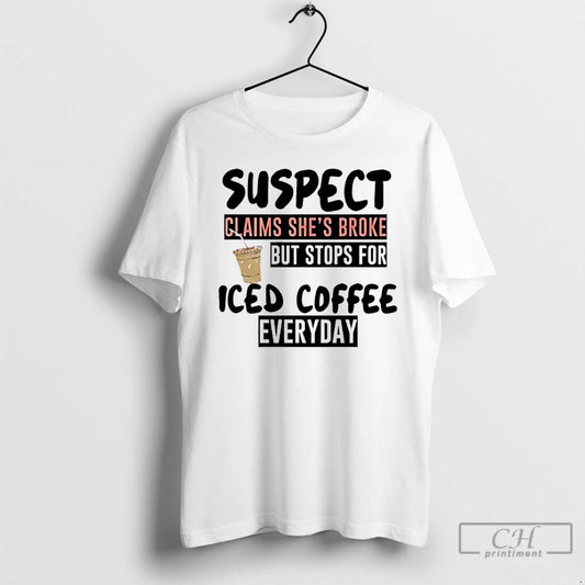 Premium Suspect Claims Shes Broke But Stops For Iced Coffee Everyday T-Shirts, Hoodie, Sweatshirt | AU18TeeNovaLab.com