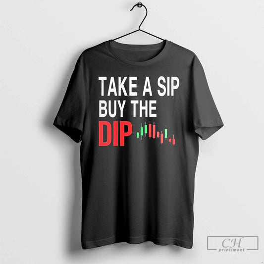 Premium Take A Sip Buy The Dip T Shirts