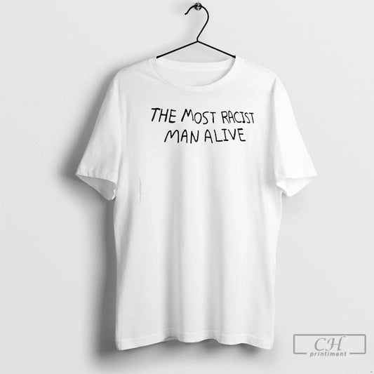 Premium The Most Racist Man Alive Graphic T-Shirts, Hoodie, Sweatshirt | AU18TeeNovaLab.com