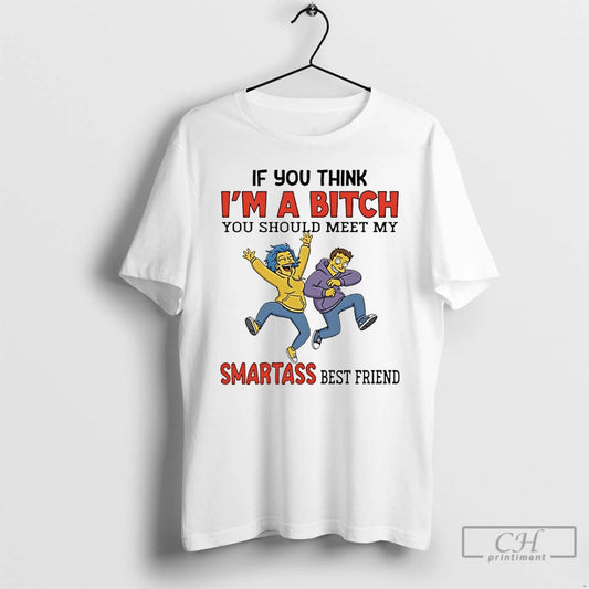 Premium The Simpsons If You Think Im A Bitch You Should Meet My Smartass Best T-Shirts, Hoodie, Sweatshirt