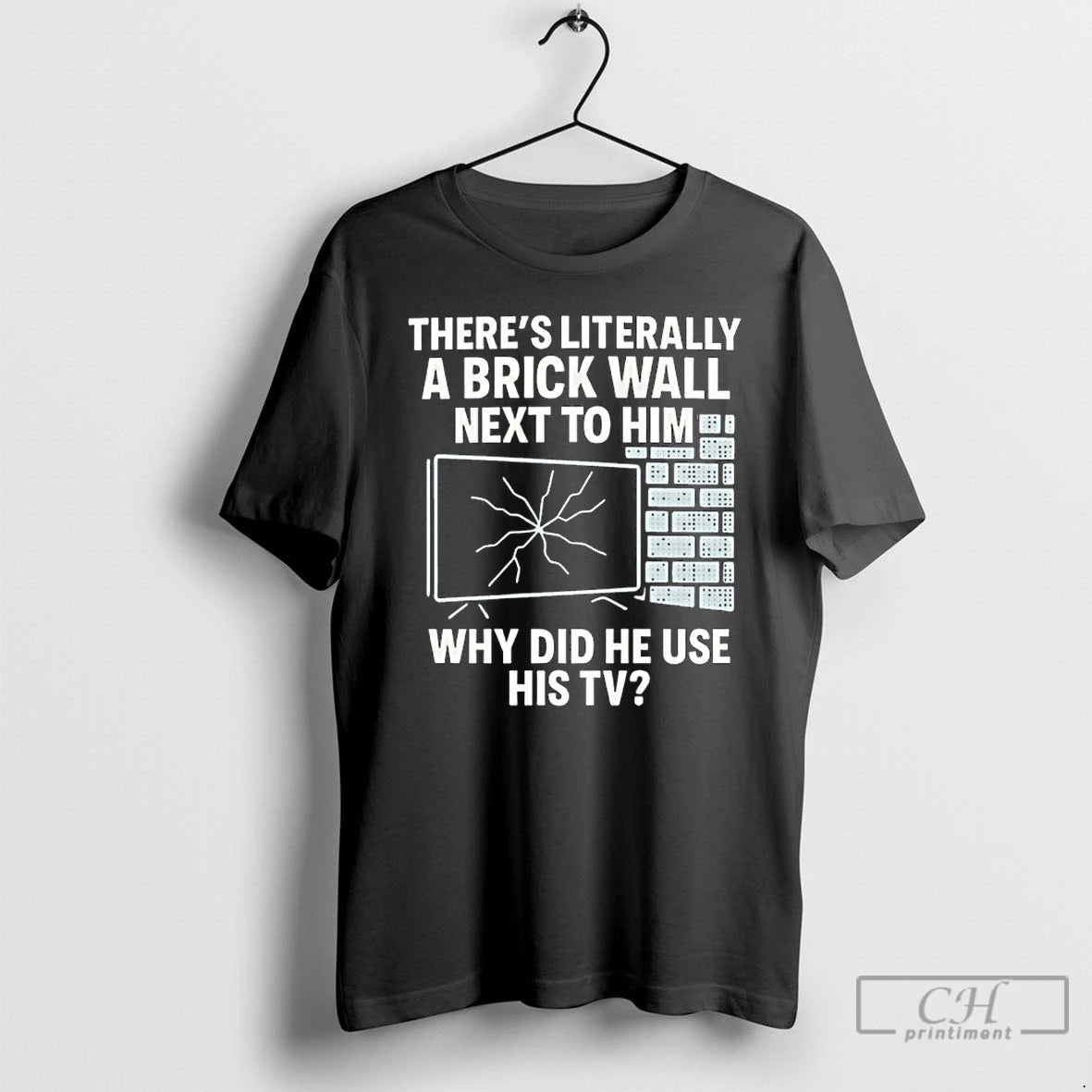 Premium Theres Literally A Brick Wall Next To Him Why Did He Use His Tv T-Shirts, Hoodie, Sweatshirt | AU18TeeNovaLab.com