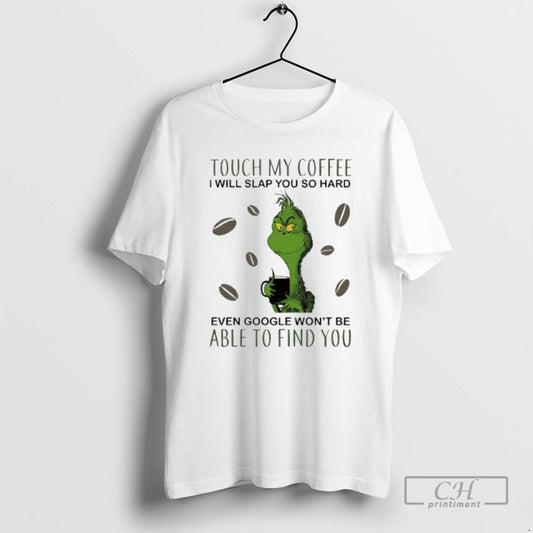 Premium Touch My Coffee I Will Slap You So Hard Even Google Wont Be Able T-Shirts, Hoodie, Sweatshirt | AU18TeeNovaLab.com